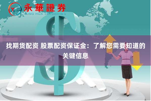 找期货配资 股票配资保证金：了解您需要知道的关键信息