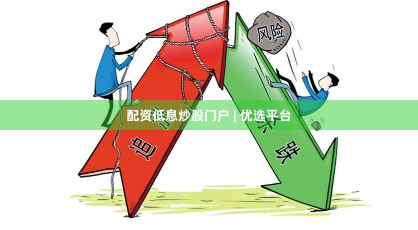 配资低息炒股门户 | 优选平台